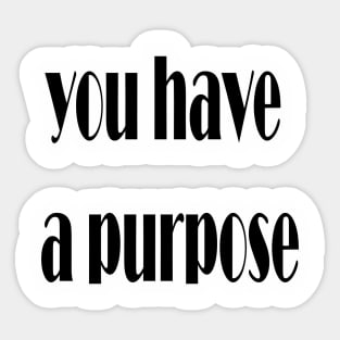 you have a purpose Sticker